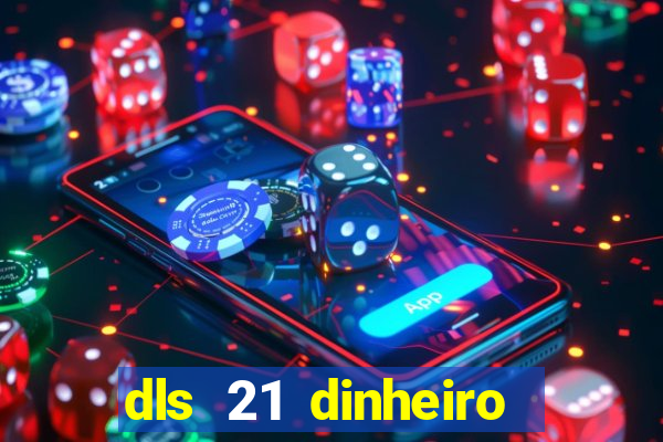 dls 21 dinheiro infinito download